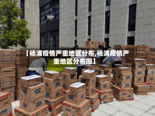 【杨浦疫情严重地区分布,杨浦疫情严重地区分布图】-第2张图片