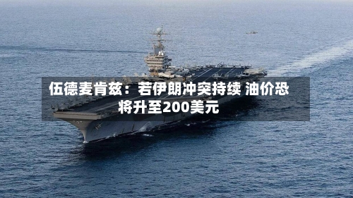 伍德麦肯兹:若伊朗冲突持续 油价恐将升至200美元-第2张图片