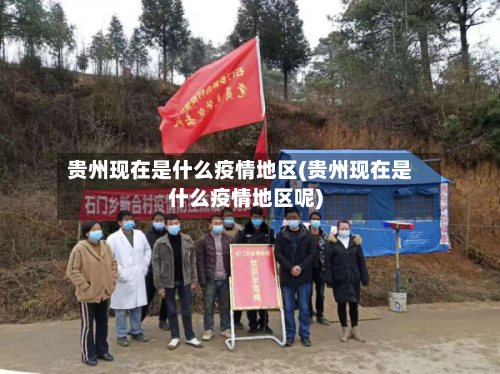 贵州现在是什么疫情地区(贵州现在是什么疫情地区呢)-第2张图片