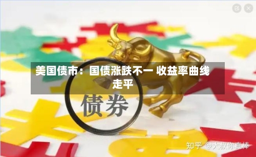 美国债市：国债涨跌不一 收益率曲线走平-第2张图片