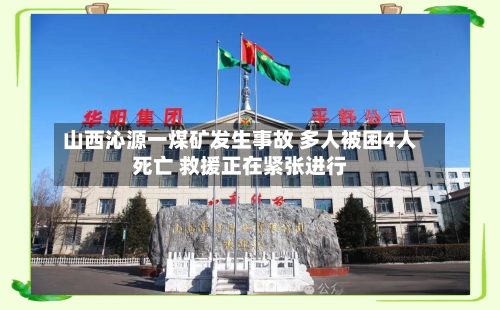 山西沁源一煤矿发生事故 多人被困4人死亡 救援正在紧张进行-第2张图片