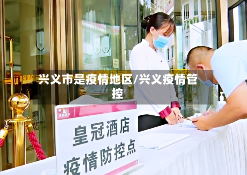 兴义市是疫情地区/兴义疫情管控-第2张图片