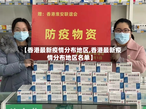 【香港最新疫情分布地区,香港最新疫情分布地区名单】-第3张图片