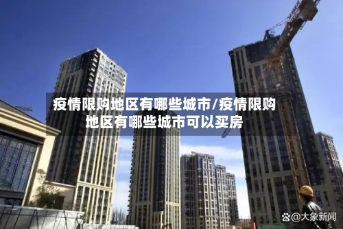 疫情限购地区有哪些城市/疫情限购地区有哪些城市可以买房