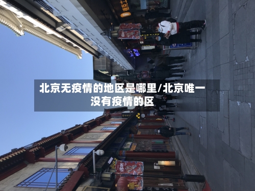 北京无疫情的地区是哪里/北京唯一没有疫情的区-第2张图片