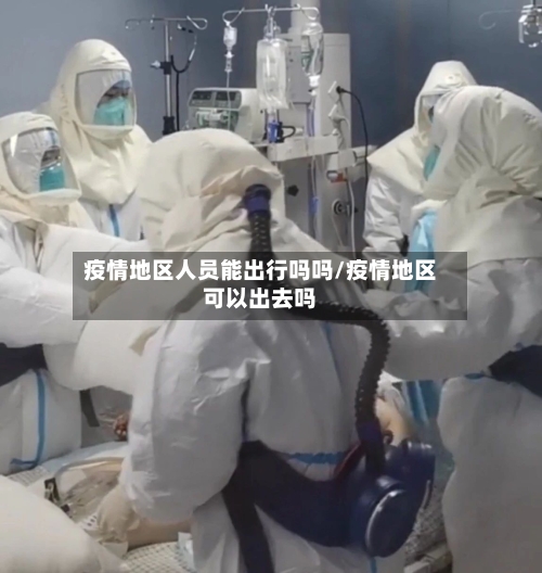 疫情地区人员能出行吗吗/疫情地区可以出去吗