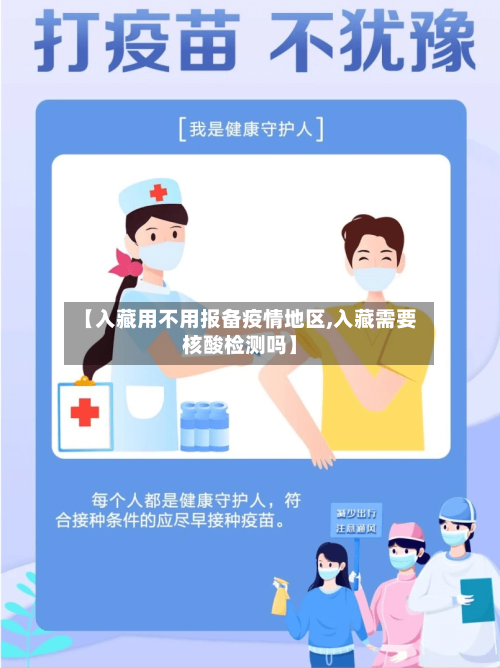 【入藏用不用报备疫情地区,入藏需要核酸检测吗】