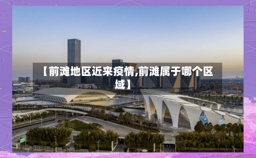 【前滩地区近来疫情,前滩属于哪个区域】