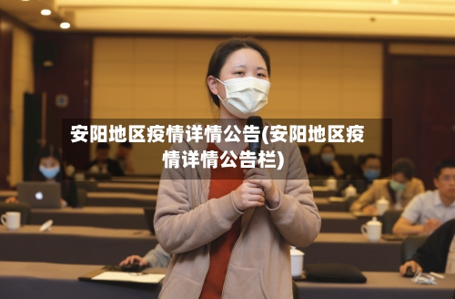 安阳地区疫情详情公告(安阳地区疫情详情公告栏)