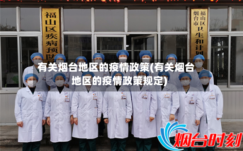 有关烟台地区的疫情政策(有关烟台地区的疫情政策规定)-第2张图片